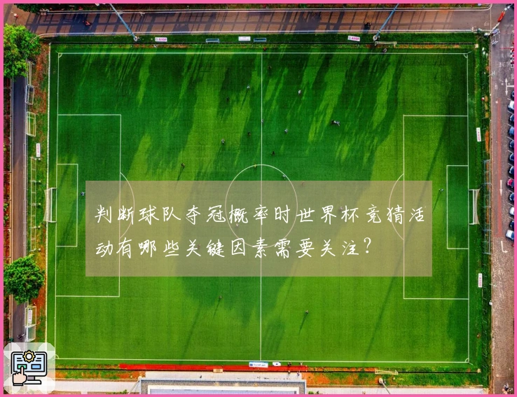 判断球队夺冠概率时世界杯竞猜活动有哪些关键因素需要关注？