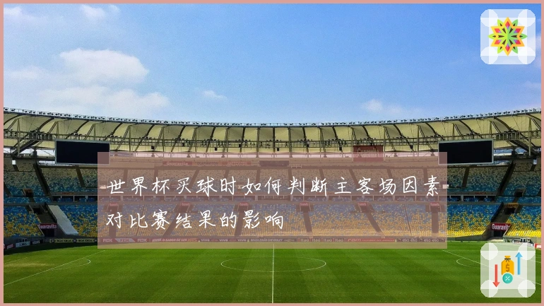 世界杯买球时如何判断主客场因素对比赛结果的影响