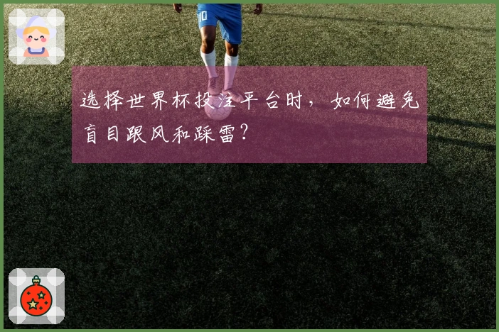 选择世界杯投注平台时，如何避免盲目跟风和踩雷？